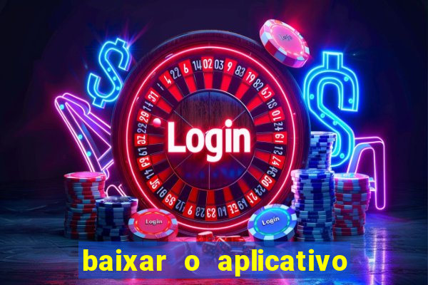 baixar o aplicativo do jogo do tigrinho